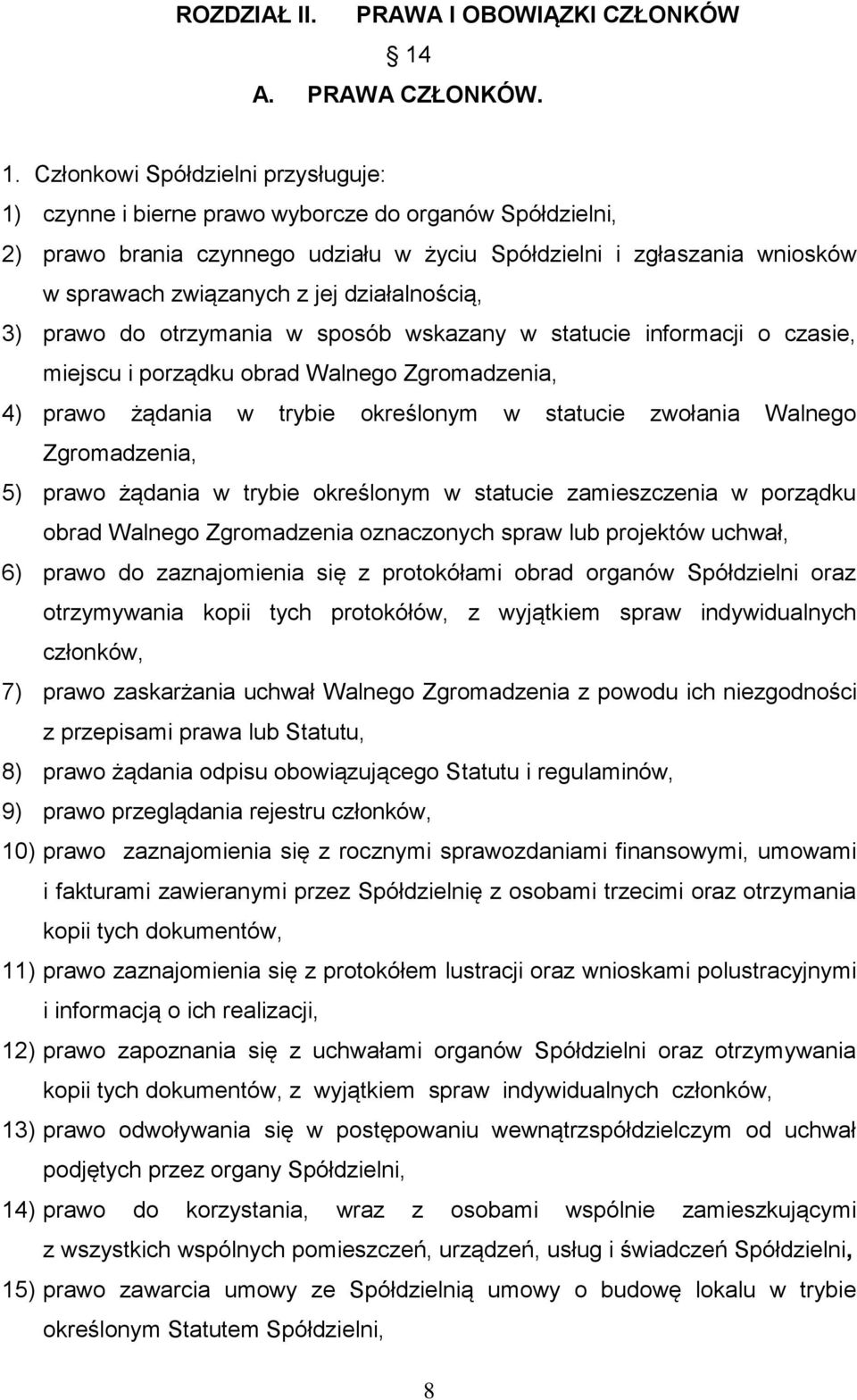 Członkowi Spółdzielni przysługuje: 1) czynne i bierne prawo wyborcze do organów Spółdzielni, 2) prawo brania czynnego udziału w życiu Spółdzielni i zgłaszania wniosków w sprawach związanych z jej