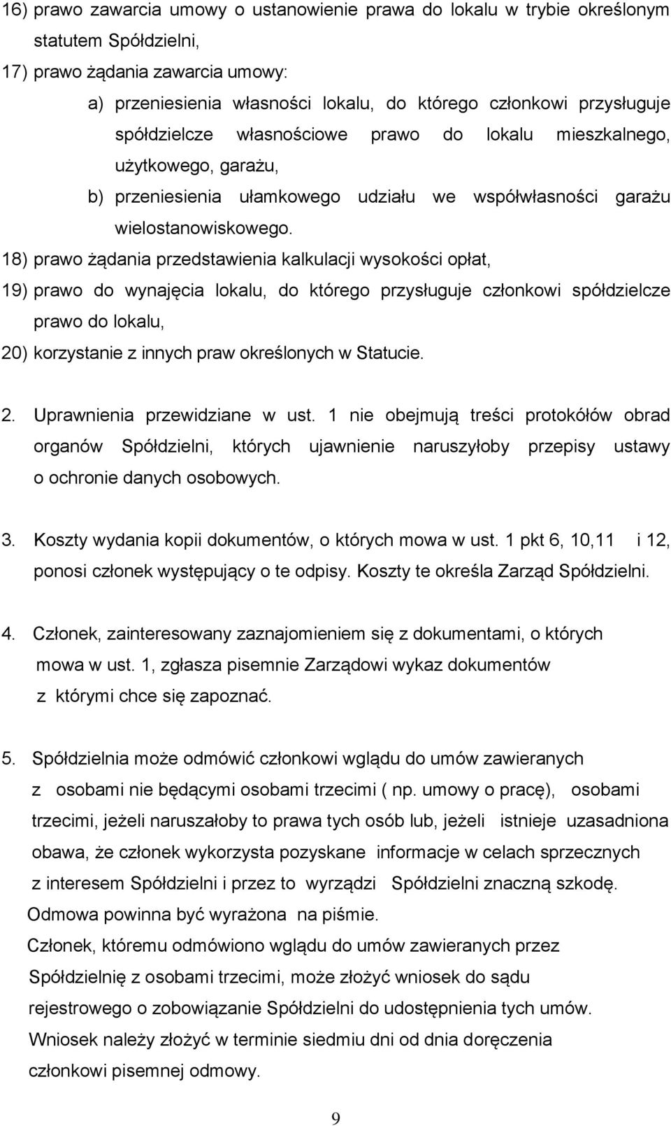 18) prawo żądania przedstawienia kalkulacji wysokości opłat, 19) prawo do wynajęcia lokalu, do którego przysługuje członkowi spółdzielcze prawo do lokalu, 20) korzystanie z innych praw określonych w