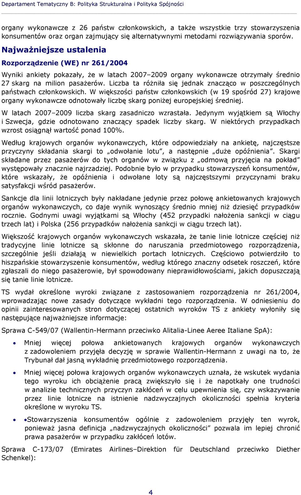 Najważniejsze ustalenia Rozporządzenie (WE) nr 261/2004 Wyniki ankiety pokazały, że w latach 2007 2009 organy wykonawcze otrzymały średnio 27 skarg na milion pasażerów.