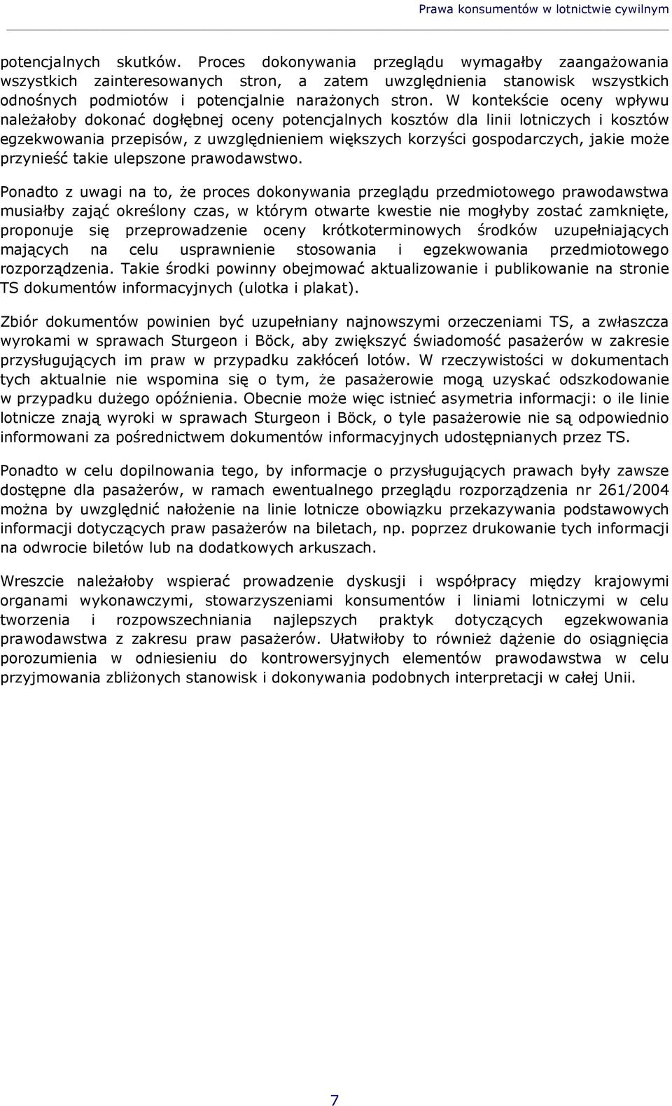 W kontekście oceny wpływu należałoby dokonać dogłębnej oceny potencjalnych kosztów dla linii lotniczych i kosztów egzekwowania przepisów, z uwzględnieniem większych korzyści gospodarczych, jakie może