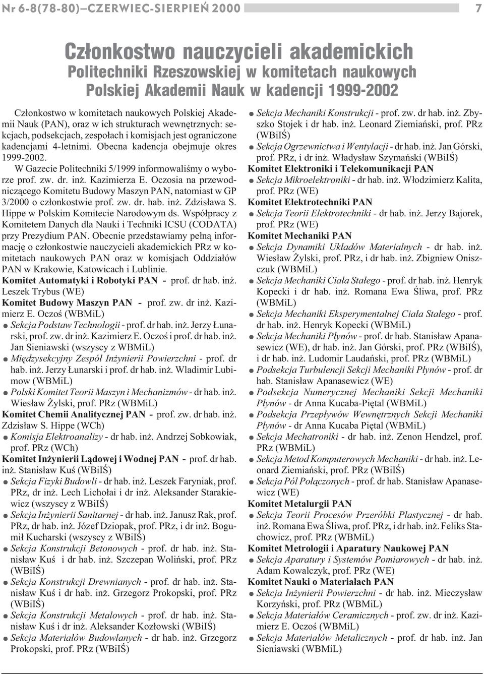 Obecna kadencja obejmuje okres 1999-2002. W Gazecie Politechniki 5/1999 informowaliœmy o wyborze prof. zw. dr. in. Kazimierza E.