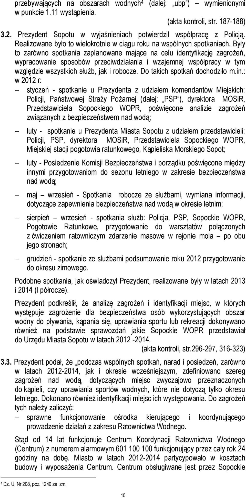 Były to zarówno spotkania zaplanowane mające na celu identyfikację zagrożeń, wypracowanie sposobów przeciwdziałania i wzajemnej współpracy w tym względzie wszystkich służb, jak i robocze.