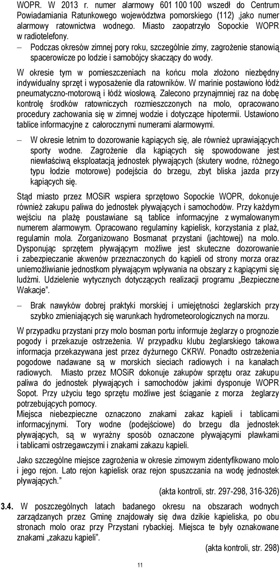W okresie tym w pomieszczeniach na końcu mola złożono niezbędny indywidualny sprzęt i wyposażenie dla ratowników. W marinie postawiono łódź pneumatyczno-motorową i łódź wiosłową.