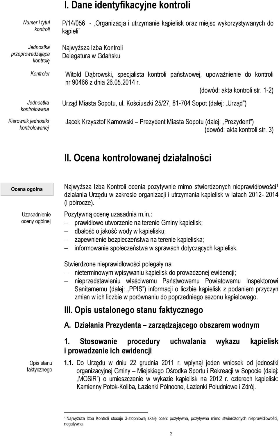 (dowód: akta kontroli str. 1-2) Urząd Miasta Sopotu, ul. Kościuszki 25/27, 81-704 Sopot (dalej: Urząd ) Jacek Krzysztof Karnowski Prezydent Miasta Sopotu (dalej: Prezydent ) (dowód: akta kontroli str.
