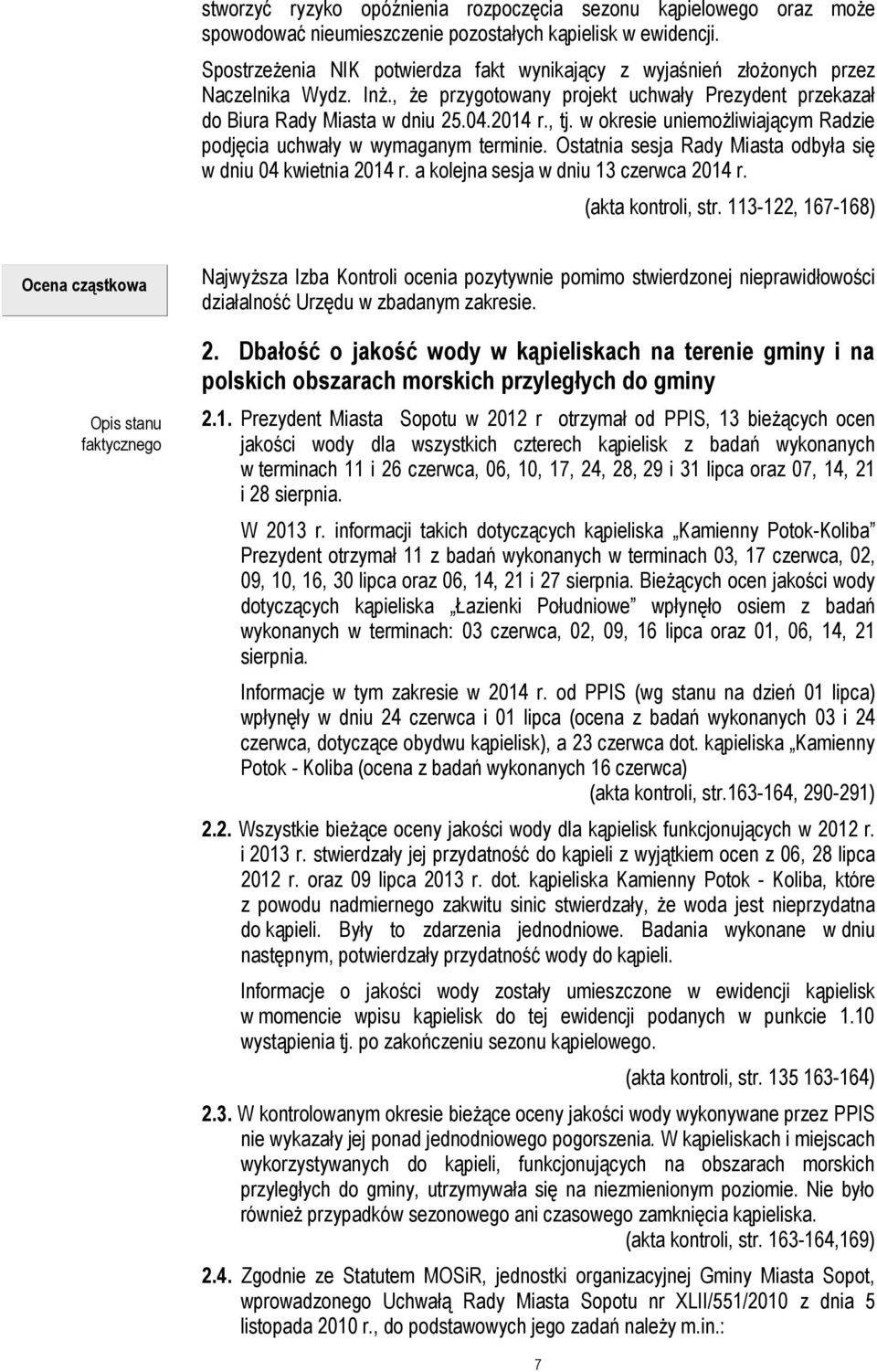 w okresie uniemożliwiającym Radzie podjęcia uchwały w wymaganym terminie. Ostatnia sesja Rady Miasta odbyła się w dniu 04 kwietnia 2014 r. a kolejna sesja w dniu 13 czerwca 2014 r.