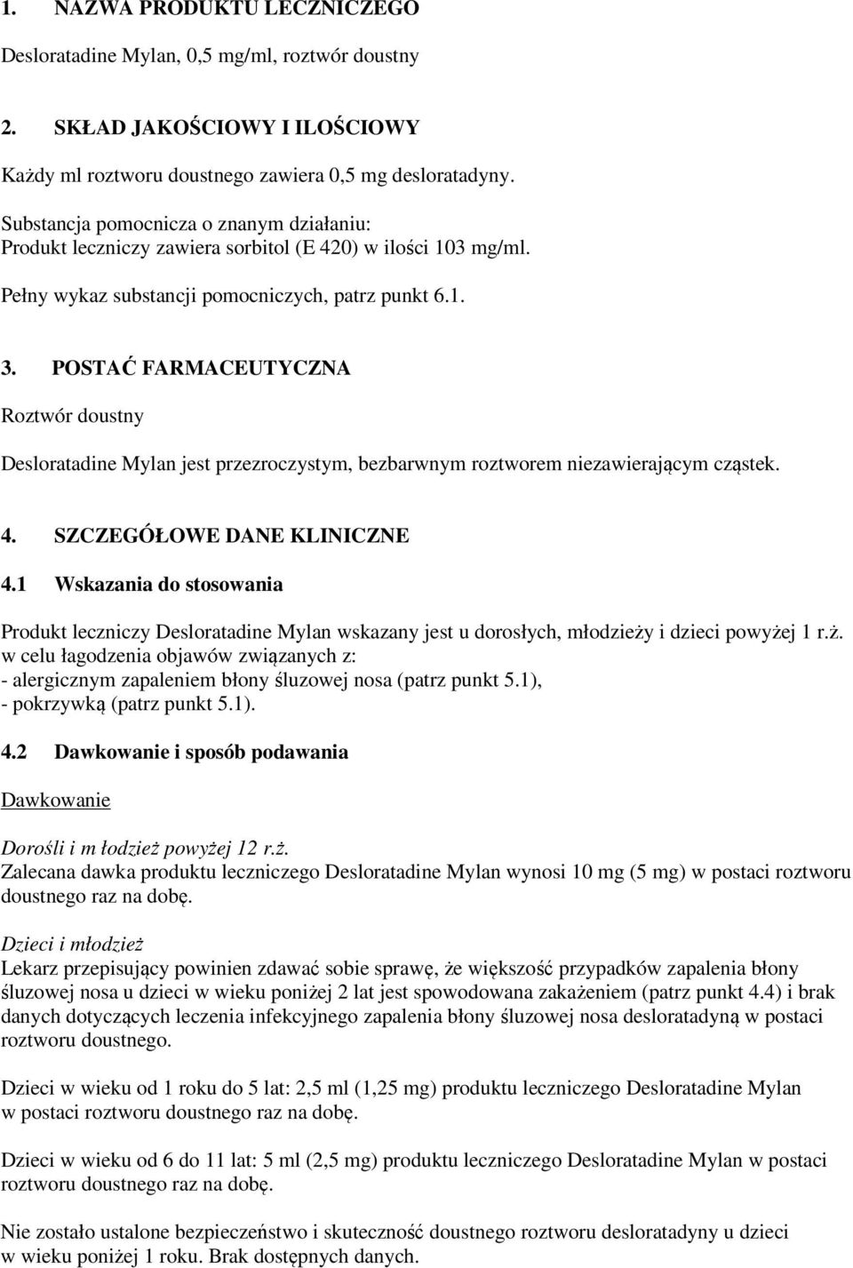 POSTAĆ FARMACEUTYCZNA Roztwór doustny Desloratadine Mylan jest przezroczystym, bezbarwnym roztworem niezawierającym cząstek. 4. SZCZEGÓŁOWE DANE KLINICZNE 4.