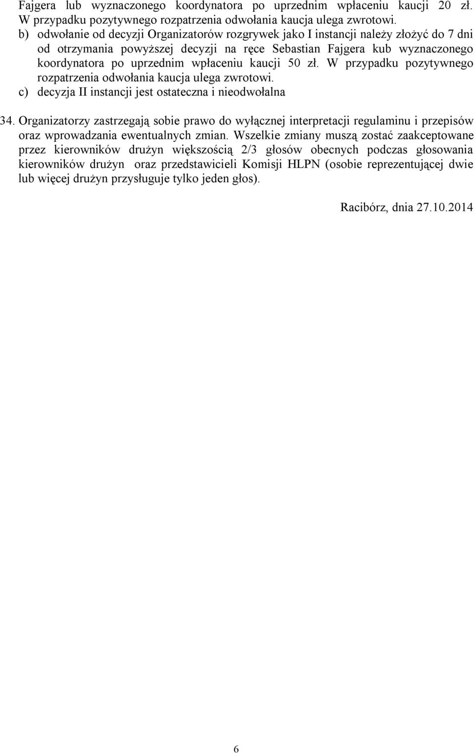 kaucji 50 zł. W przypadku pozytywnego rozpatrzenia odwołania kaucja ulega zwrotowi. c) decyzja II instancji jest ostateczna i nieodwołalna 34.