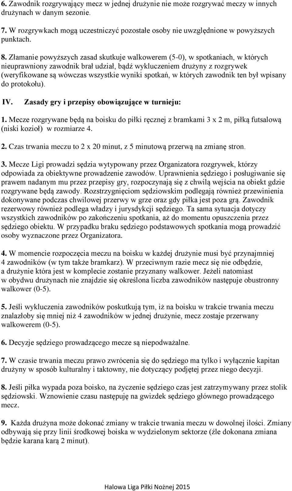 spotkań, w których zawodnik ten był wpisany do protokołu). IV. Zasady gry i przepisy obowiązujące w turnieju: 1.