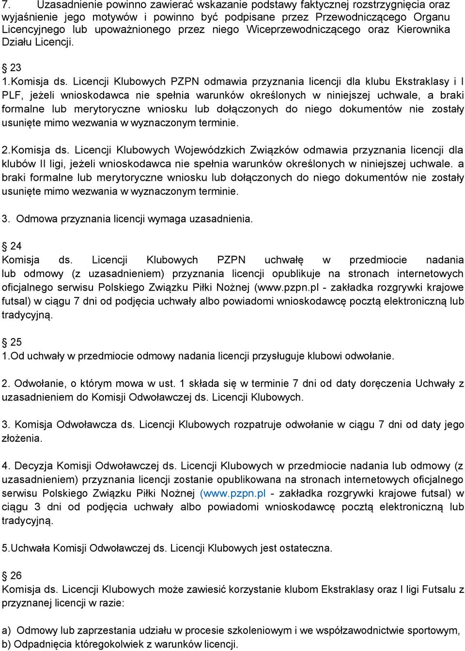 Licencji Klubowych PZPN odmawia przyznania licencji dla klubu Ekstraklasy i I PLF, jeżeli wnioskodawca nie spełnia warunków określonych w niniejszej uchwale, a braki formalne lub merytoryczne wniosku