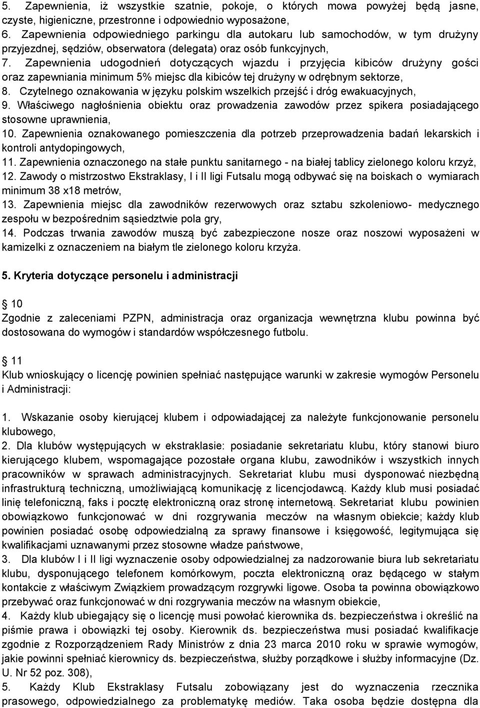 Zapewnienia udogodnień dotyczących wjazdu i przyjęcia kibiców drużyny gości oraz zapewniania minimum 5% miejsc dla kibiców tej drużyny w odrębnym sektorze, 8.