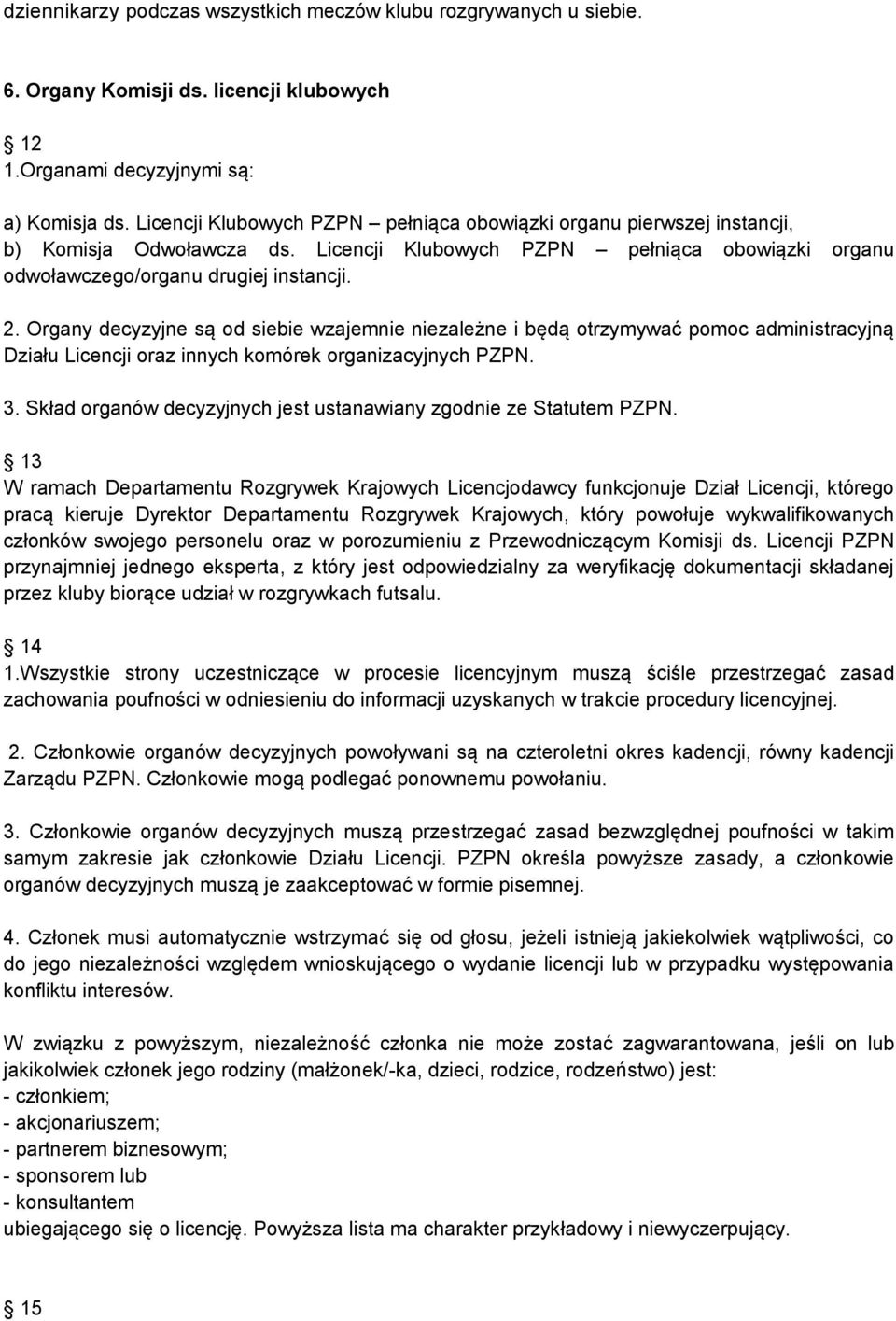 Organy decyzyjne są od siebie wzajemnie niezależne i będą otrzymywać pomoc administracyjną Działu Licencji oraz innych komórek organizacyjnych PZPN. 3.