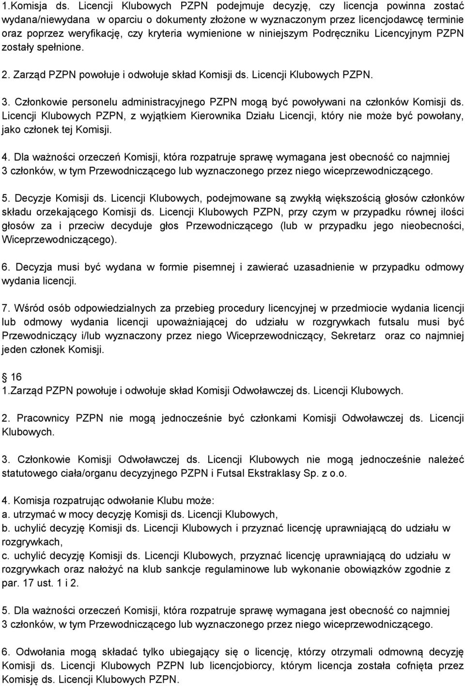 wymienione w niniejszym Podręczniku Licencyjnym PZPN zostały spełnione. 2. Zarząd PZPN powołuje i odwołuje skład Komisji ds. Licencji Klubowych PZPN. 3.