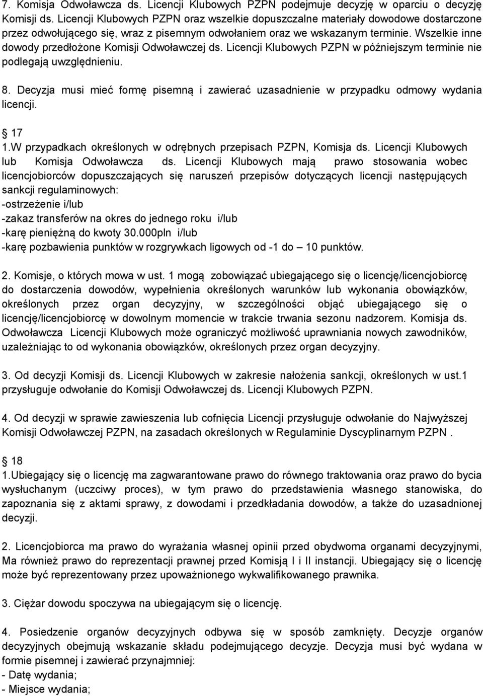 Wszelkie inne dowody przedłożone Komisji Odwoławczej ds. Licencji Klubowych PZPN w późniejszym terminie nie podlegają uwzględnieniu. 8.