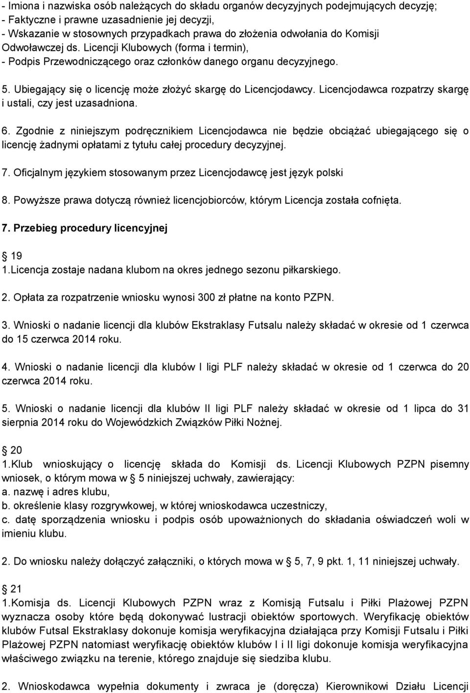 Ubiegający się o licencję może złożyć skargę do Licencjodawcy. Licencjodawca rozpatrzy skargę i ustali, czy jest uzasadniona. 6.