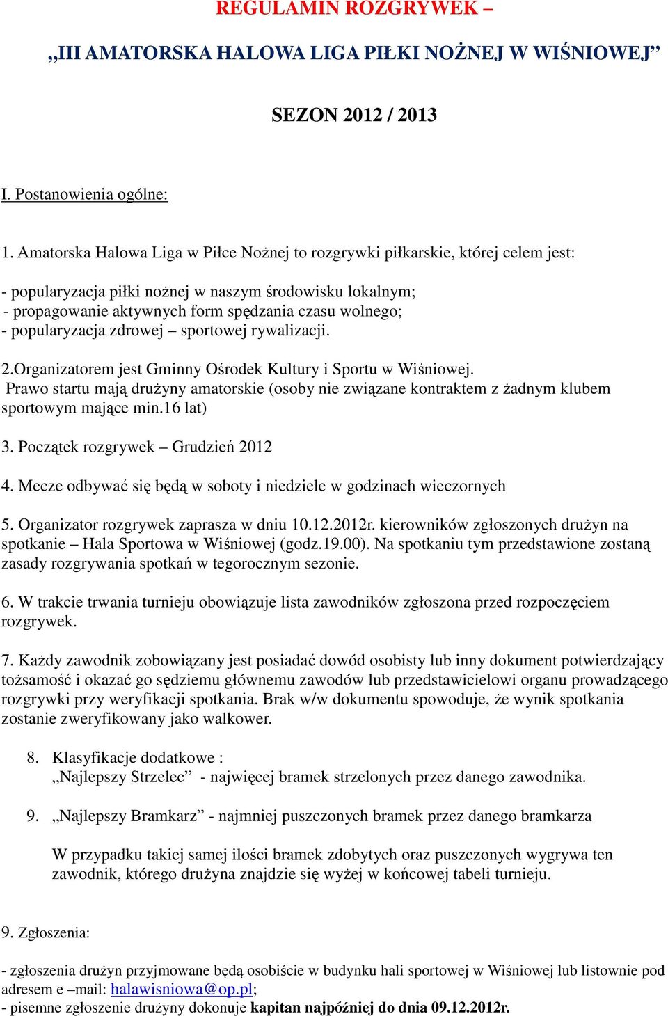 popularyzacja zdrowej sportowej rywalizacji. 2.Organizatorem jest Gminny Ośrodek Kultury i Sportu w Wiśniowej.