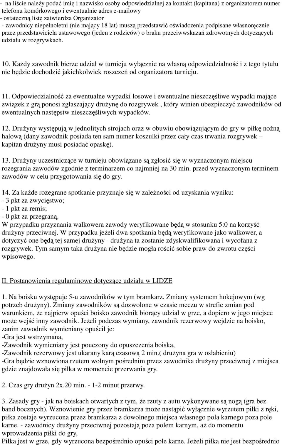 udziału w rozgrywkach. 10. Każdy zawodnik bierze udział w turnieju wyłącznie na własną odpowiedzialność i z tego tytułu nie będzie dochodzić jakichkolwiek roszczeń od organizatora turnieju. 11.
