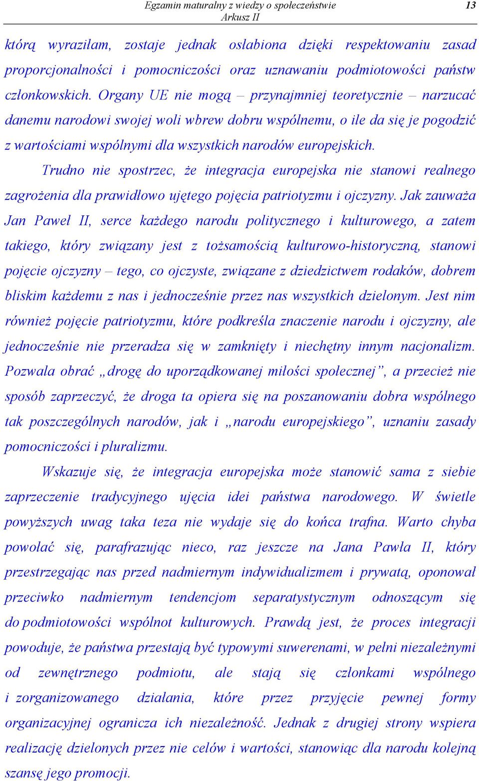 Trudno nie spostrzec, że integracja europejska nie stanowi realnego zagrożenia dla prawidłowo ujętego pojęcia patriotyzmu i ojczyzny.