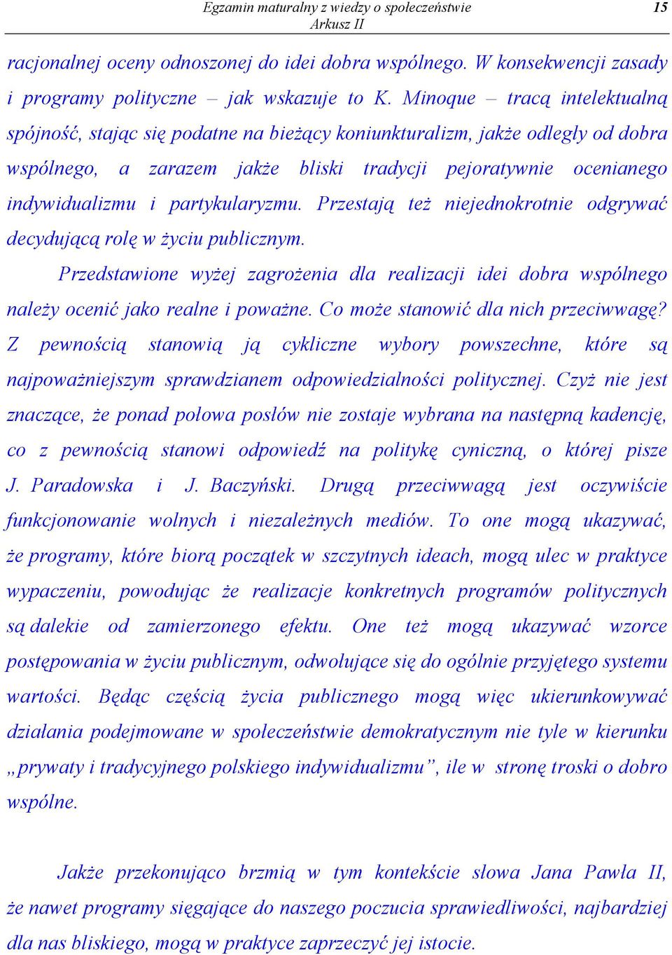 partykularyzmu. Przestają też niejednokrotnie odgrywać decydującą rolę w życiu publicznym. Przedstawione wyżej zagrożenia dla realizacji idei dobra wspólnego należy ocenić jako realne i poważne.