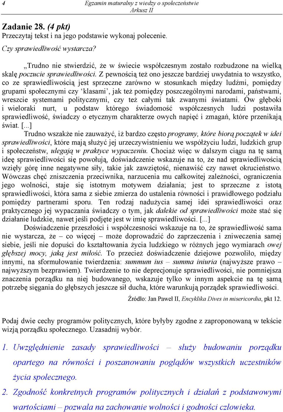 Z pewnością też ono jeszcze bardziej uwydatnia to wszystko, co ze sprawiedliwością jest sprzeczne zarówno w stosunkach między ludźmi, pomiędzy grupami społecznymi czy klasami, jak też pomiędzy