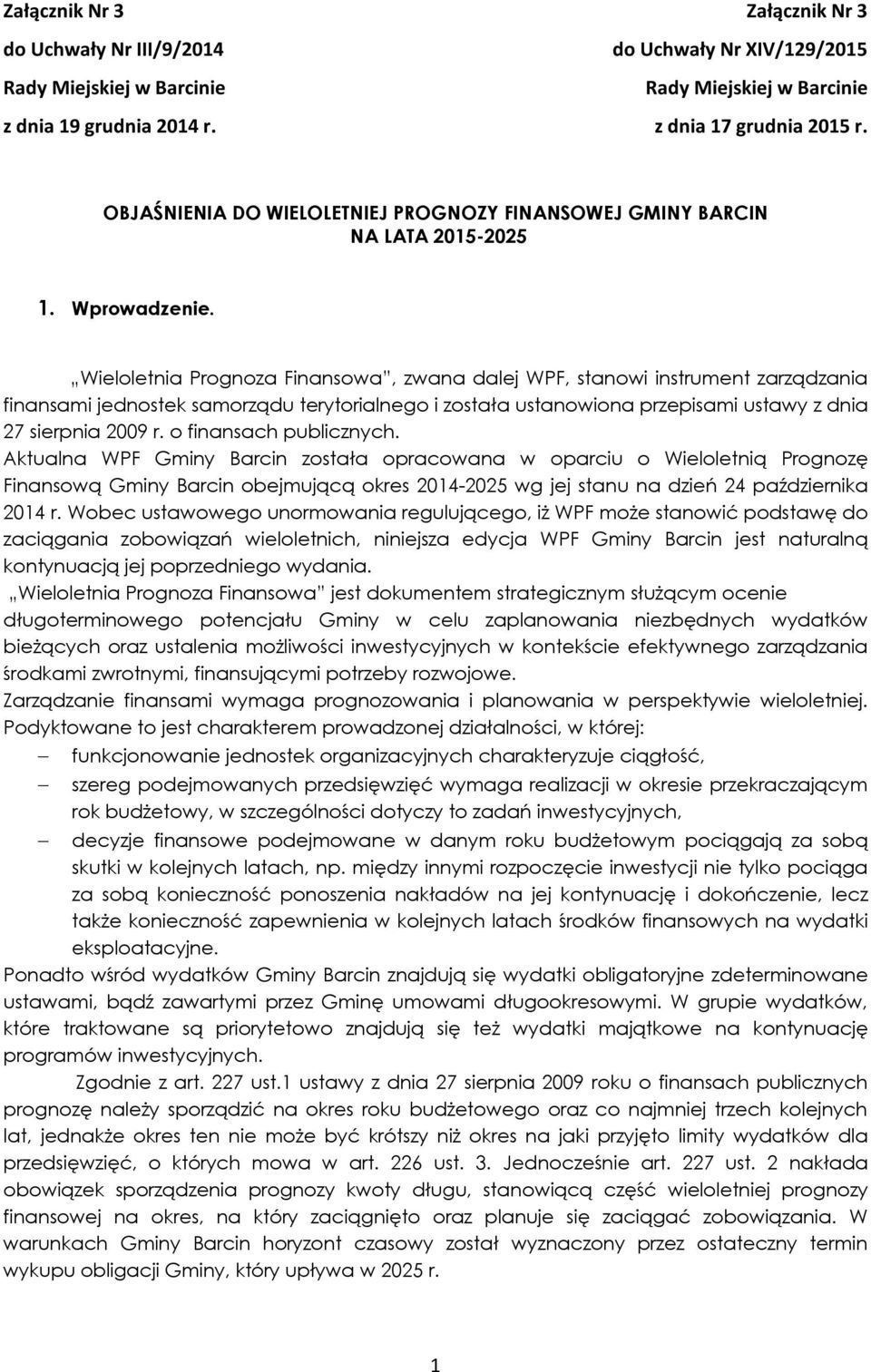 Wieloletnia Prognoza Finansowa, zwana dalej WPF, stanowi instrument zarządzania finansami jednostek samorządu terytorialnego i została ustanowiona przepisami ustawy z dnia 27 sierpnia 2009 r.
