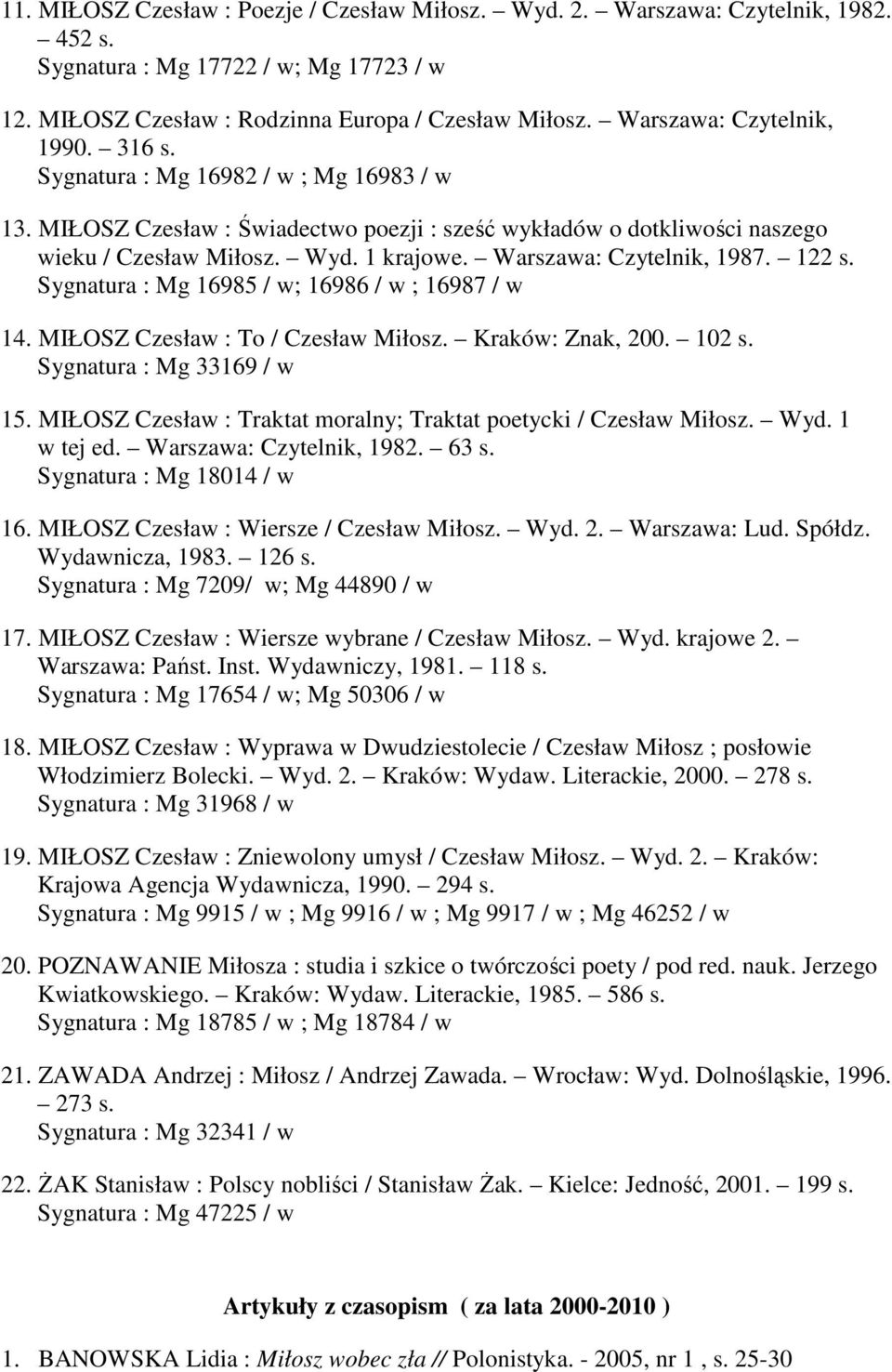 Warszawa: Czytelnik, 1987. 122 s. Sygnatura : Mg 16985 / w; 16986 / w ; 16987 / w 14. MIŁOSZ Czesław : To / Czesław Miłosz. Kraków: Znak, 200. 102 s. Sygnatura : Mg 33169 / w 15.