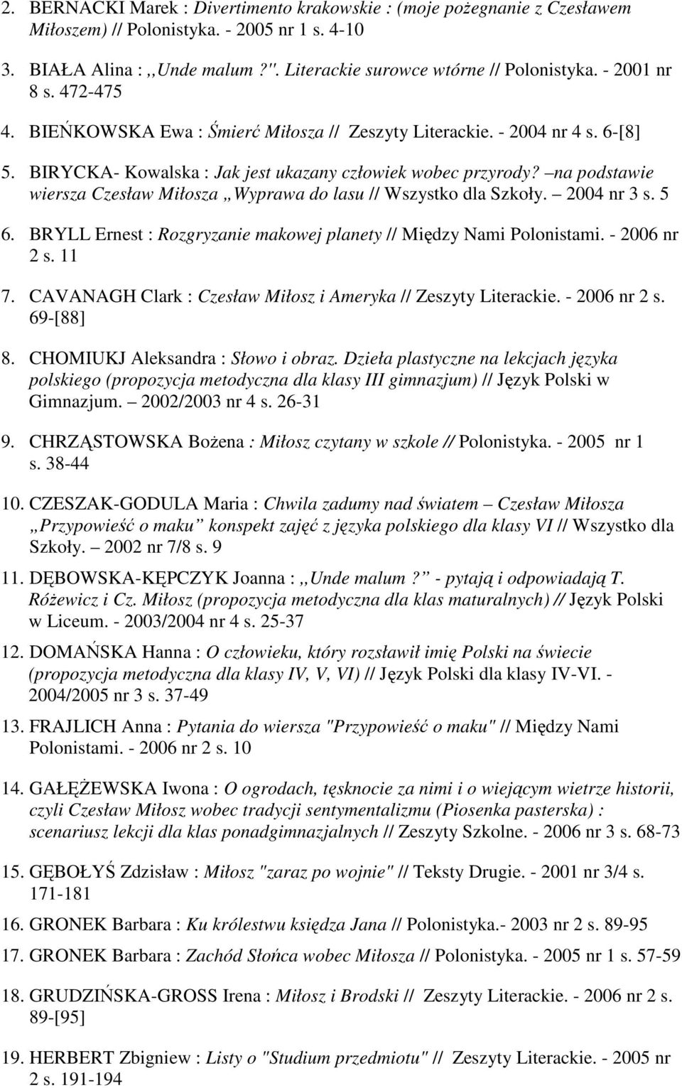 na podstawie wiersza Czesław Miłosza Wyprawa do lasu // Wszystko dla Szkoły. 2004 nr 3 s. 5 6. BRYLL Ernest : Rozgryzanie makowej planety // Między Nami Polonistami. - 2006 nr 2 s. 11 7.