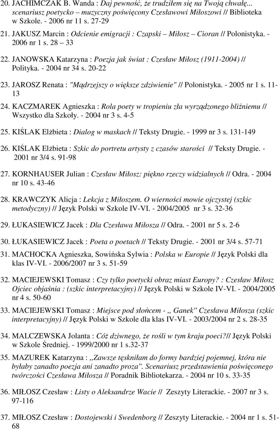 20-22 23. JAROSZ Renata : "Mądrzejszy o większe zdziwienie" // Polonistyka. - 2005 nr 1 s. 11-13 24. KACZMAREK Agnieszka : Rola poety w tropieniu zła wyrządzonego bliźniemu // Wszystko dla Szkoły.