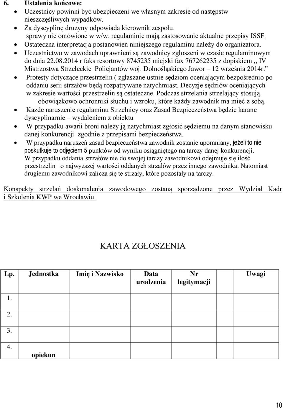 Uczestnictwo w zawodach uprawnieni są zawodnicy zgłoszeni w czasie regulaminowym do dnia 22.08.