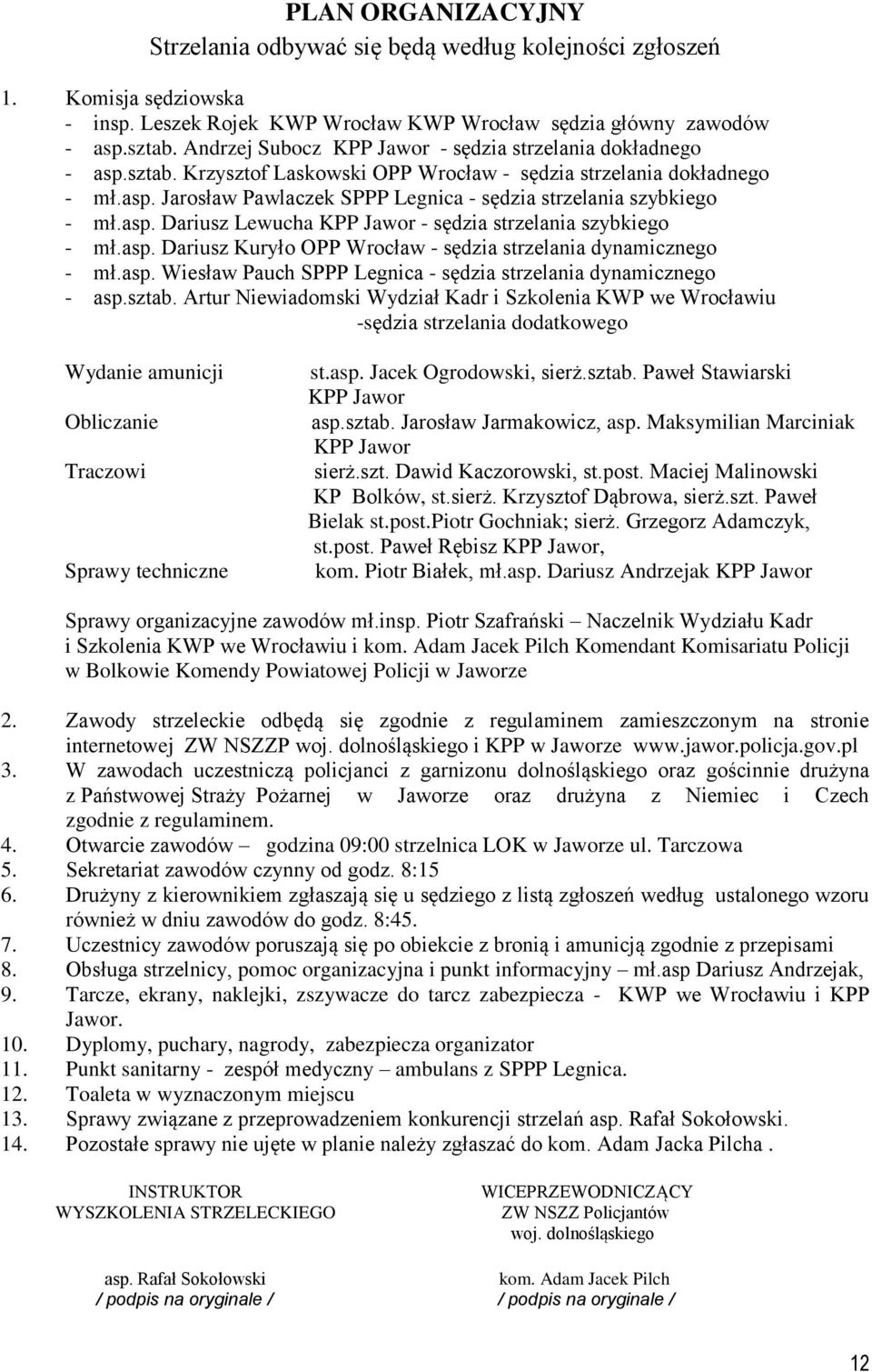 asp. Dariusz Lewucha KPP Jawor - sędzia strzelania szybkiego - mł.asp. Dariusz Kuryło OPP Wrocław - sędzia strzelania dynamicznego - mł.asp. Wiesław Pauch SPPP Legnica - sędzia strzelania dynamicznego - asp.