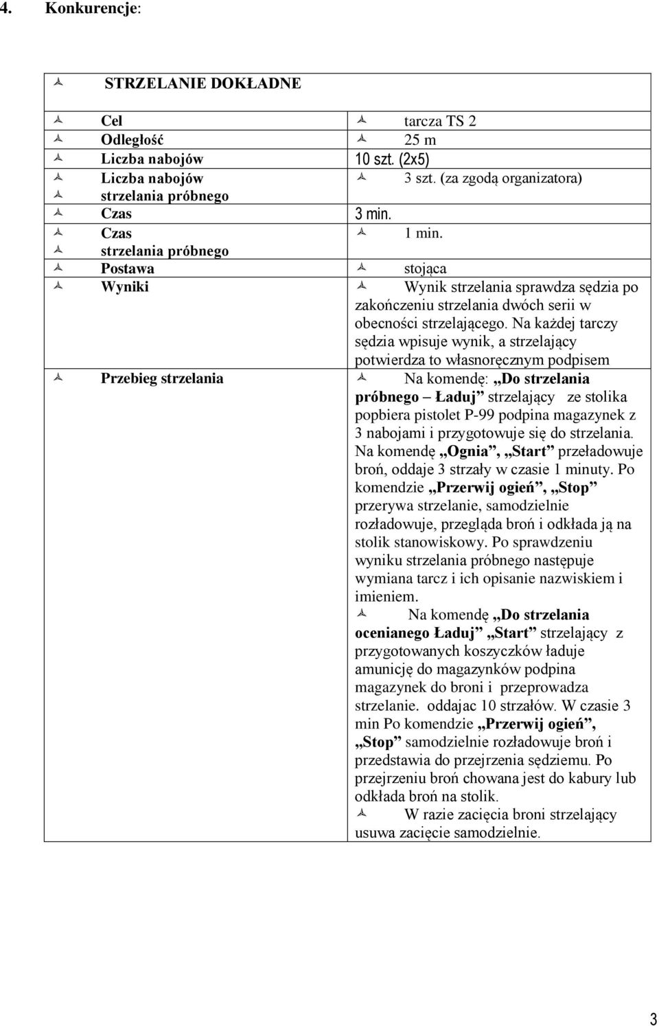 Na każdej tarczy sędzia wpisuje wynik, a strzelający potwierdza to własnoręcznym podpisem Przebieg strzelania Na komendę: Do strzelania próbnego Ładuj strzelający ze stolika popbiera pistolet P-99