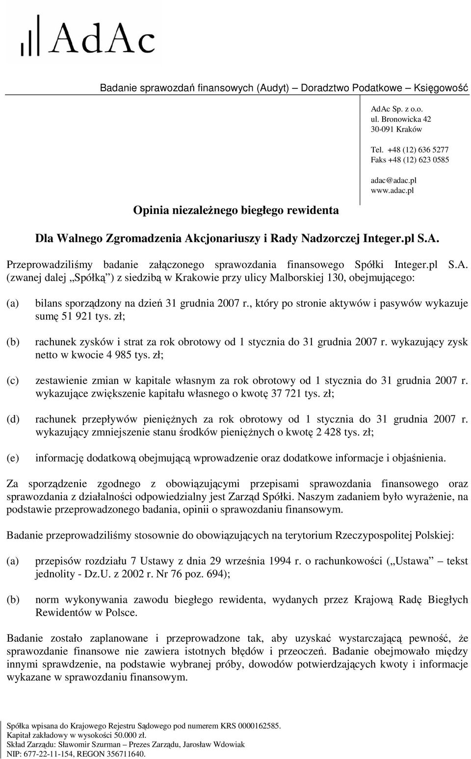 pl S.A. (zwanej dalej Spółką ) z siedzibą w Krakowie przy ulicy Malborskiej 130, obejmującego: (a) (b) bilans sporządzony na dzień 31 grudnia 2007 r.