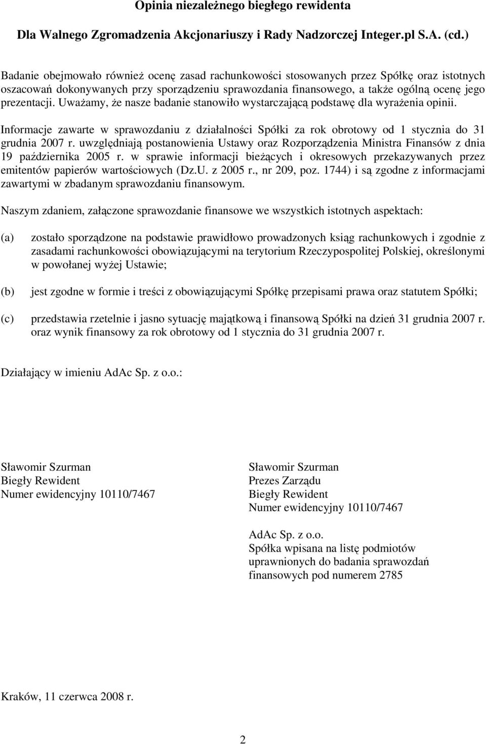 UwaŜamy, Ŝe nasze badanie stanowiło wystarczającą podstawę dla wyraŝenia opinii. Informacje zawarte w sprawozdaniu z działalności Spółki za rok obrotowy od 1 stycznia do 31 grudnia 2007 r.