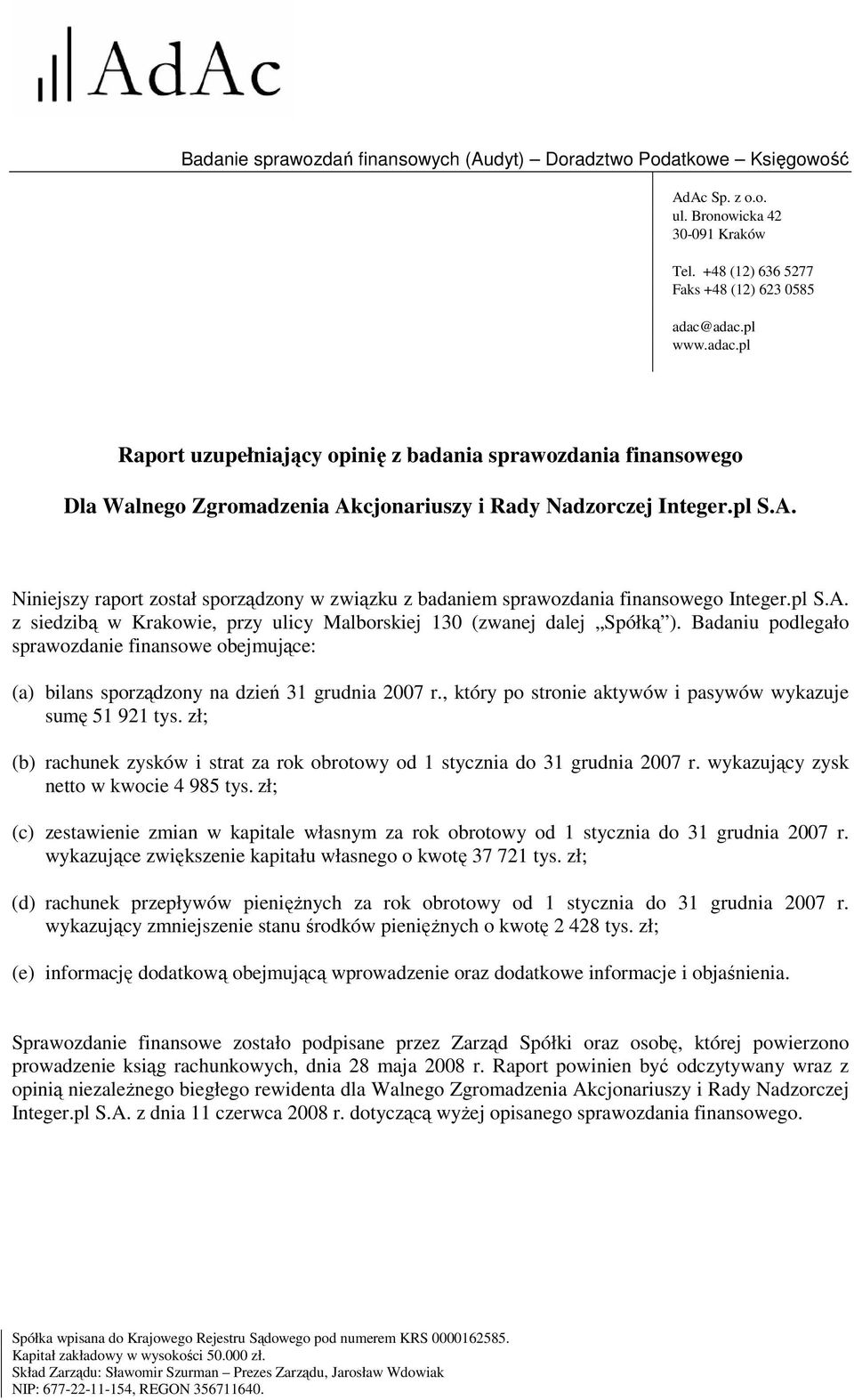 Badaniu podlegało sprawozdanie finansowe obejmujące: (a) bilans sporządzony na dzień 31 grudnia 2007 r., który po stronie aktywów i pasywów wykazuje sumę 51 921 tys.