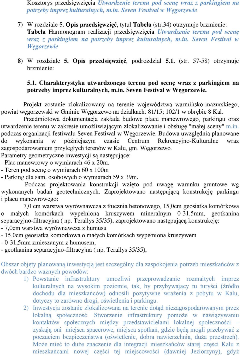 Opis przedsięwzięć, podrozdział 5.1. (str. 57-58) otrzymuje brzmienie: 5.1. Charakterystyka utwardzonego terenu pod scenę wraz z parkingiem na potrzeby imprez kulturalnych, m.in. Seven Festival w Węgorzewie.