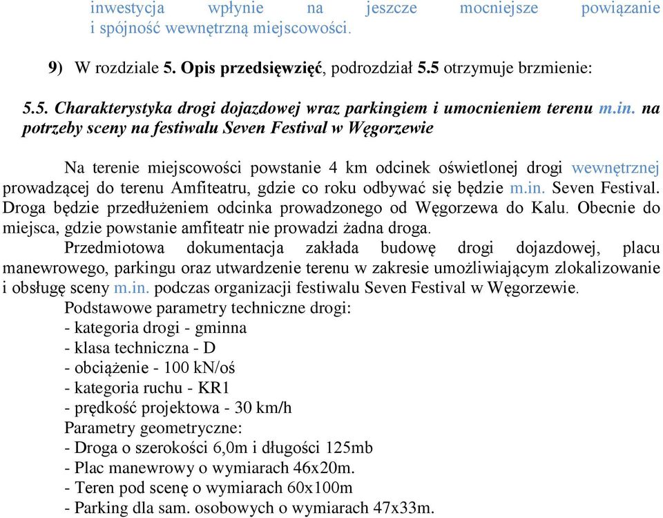 będzie m.in. Seven Festival. Droga będzie przedłużeniem odcinka prowadzonego od Węgorzewa do Kalu. Obecnie do miejsca, gdzie powstanie amfiteatr nie prowadzi żadna droga.