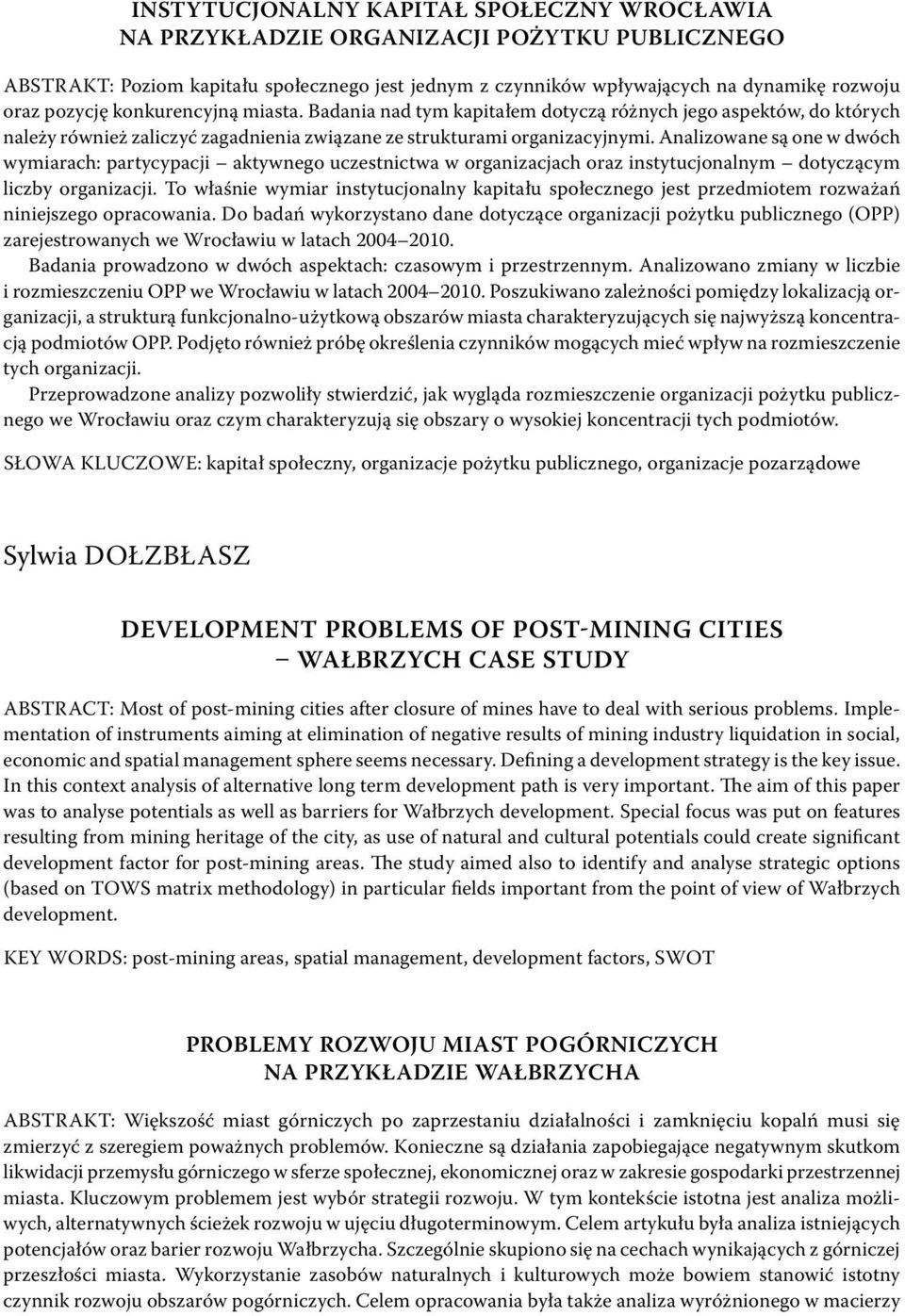 Analizowane są one w dwóch wymiarach: partycypacji aktywnego uczestnictwa w organizacjach oraz instytucjonalnym dotyczącym liczby organizacji.