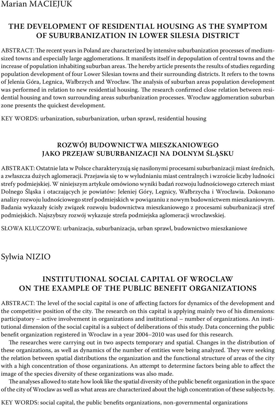 The hereby article presents the results of studies regarding population development of four Lower Silesian towns and their surrounding districts.