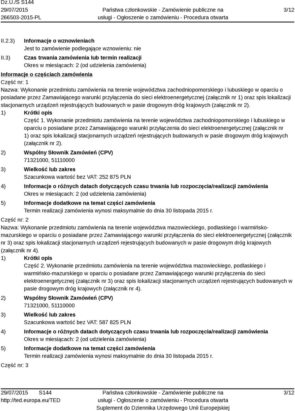 zamówienia Część nr: 1 Nazwa: Wykonanie przedmiotu zamówienia na terenie województwa zachodniopomorskiego i lubuskiego w oparciu o posiadane przez Zamawiającego warunki przyłączenia do sieci