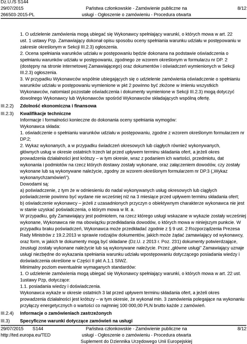 Ocena spełniania warunków udziału w postępowaniu będzie dokonana na podstawie oświadczenia o spełnianiu warunków udziału w postępowaniu, zgodnego ze wzorem określonym w formularzu nr DP.
