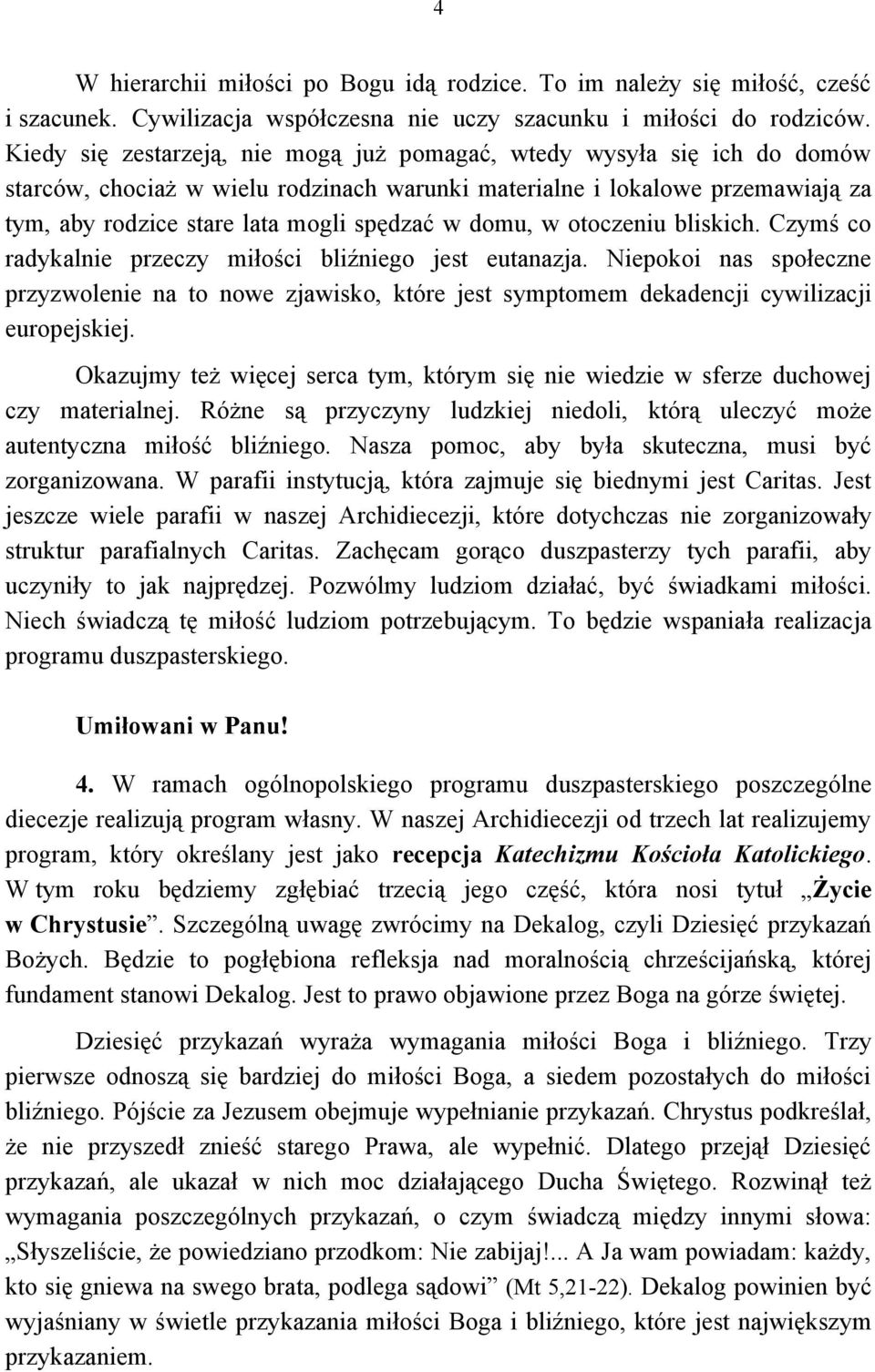 domu, w otoczeniu bliskich. Czymś co radykalnie przeczy miłości bliźniego jest eutanazja.