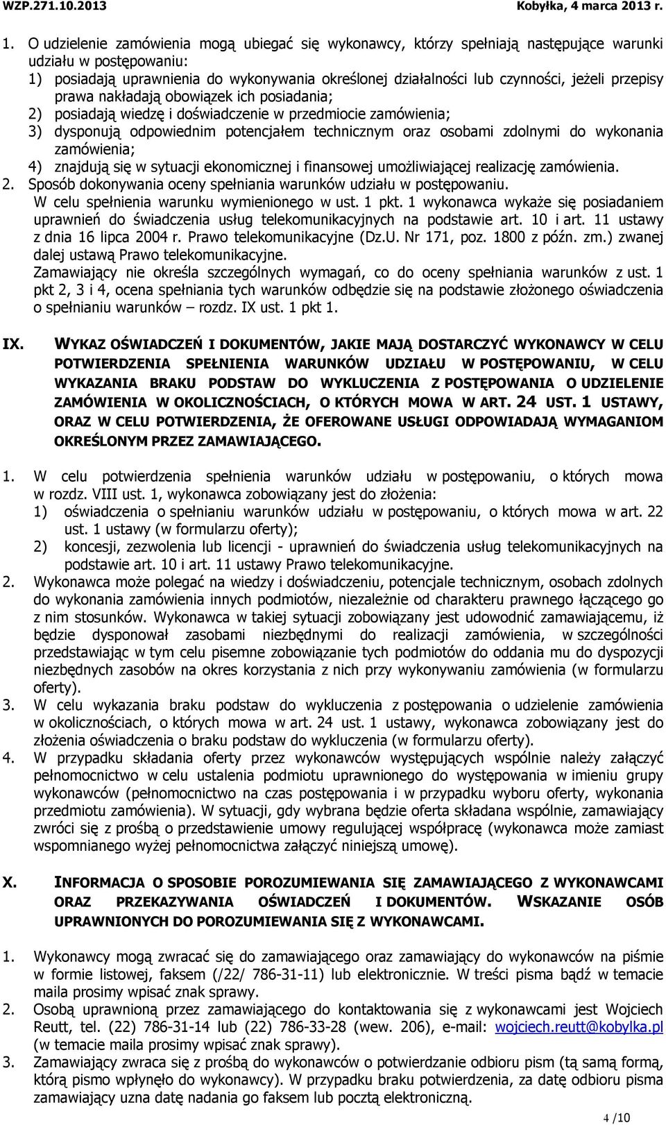 wykonania zamówienia; 4) znajdują się w sytuacji ekonomicznej i finansowej umożliwiającej realizację zamówienia. 2. Sposób dokonywania oceny spełniania warunków udziału w postępowaniu.