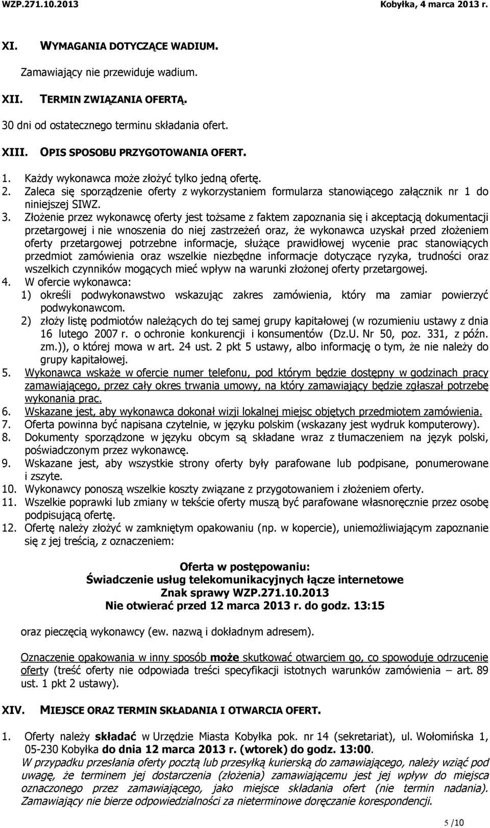 Złożenie przez wykonawcę oferty jest tożsame z faktem zapoznania się i akceptacją dokumentacji przetargowej i nie wnoszenia do niej zastrzeżeń oraz, że wykonawca uzyskał przed złożeniem oferty