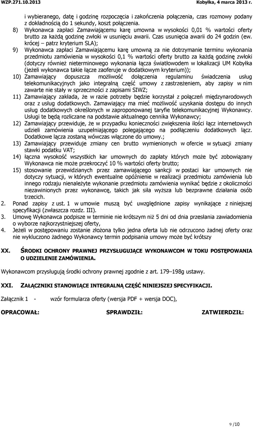 krócej patrz kryterium SLA); 9) Wykonawca zapłaci Zamawiającemu karę umowną za nie dotrzymanie terminu wykonania przedmiotu zamówienia w wysokości 0,1 % wartości oferty brutto za każdą godzinę zwłoki