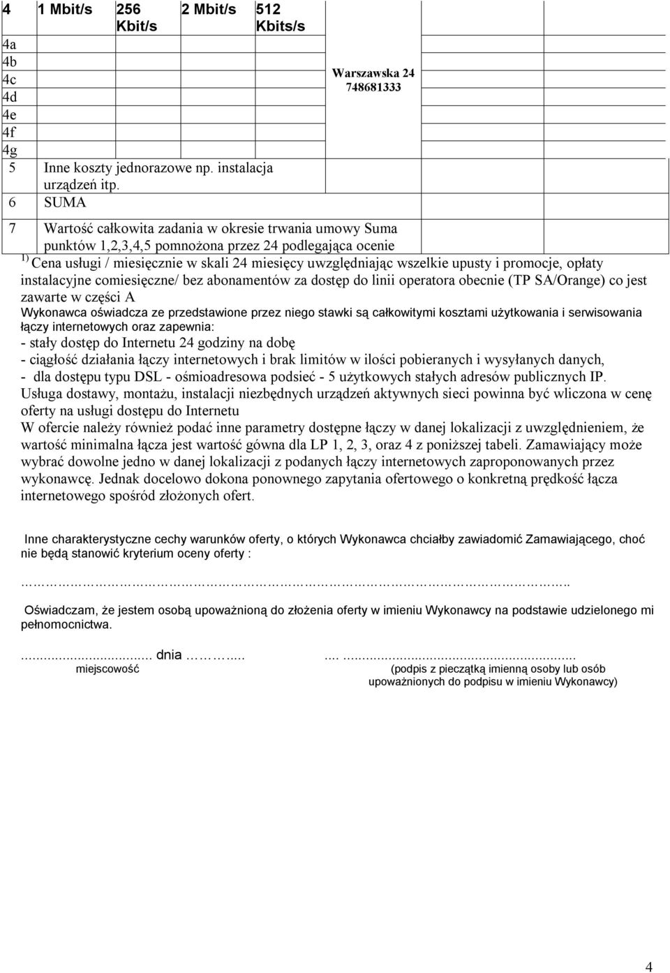 uwzględniając wszelkie upusty i promocje, opłaty instalacyjne comiesięczne/ bez abonamentów za dostęp do linii operatora obecnie (TP SA/Orange) co jest zawarte w części A Wykonawca oświadcza ze