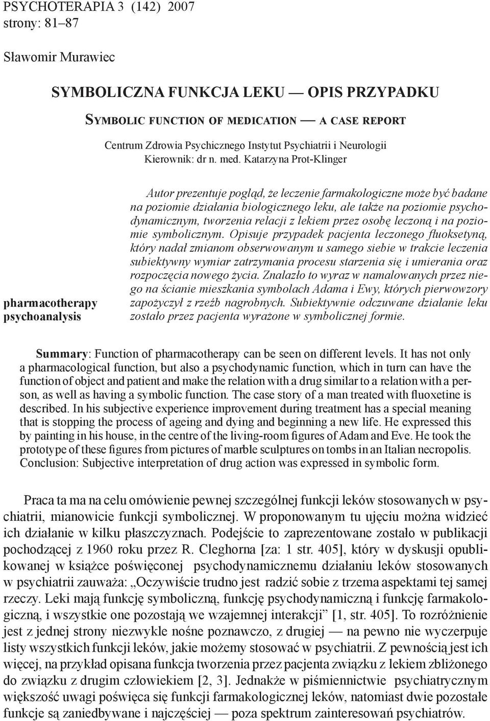 Katarzyna Prot-Klinger pharmacotherapy psychoanalysis Autor prezentuje pogląd, że leczenie farmakologiczne może być badane na poziomie działania biologicznego leku, ale także na poziomie