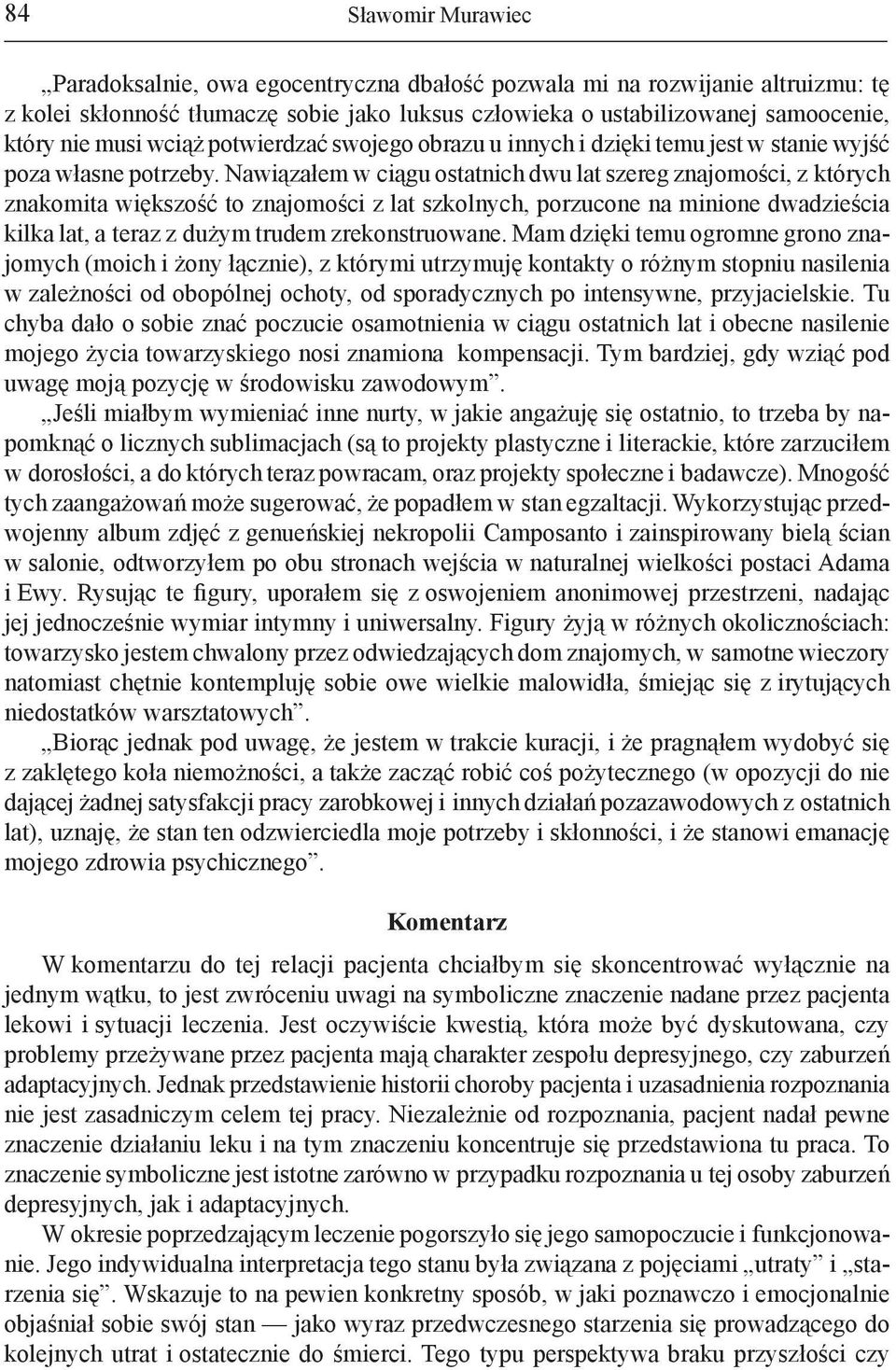 Nawiązałem w ciągu ostatnich dwu lat szereg znajomości, z których znakomita większość to znajomości z lat szkolnych, porzucone na minione dwadzieścia kilka lat, a teraz z dużym trudem zrekonstruowane.