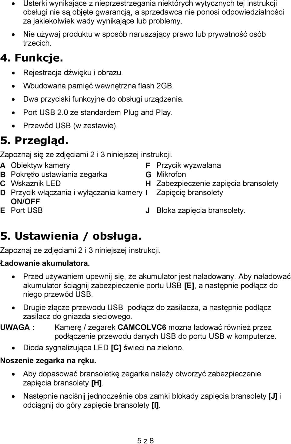 Dwa przyciski funkcyjne do obsługi urządzenia. Port USB 2.0 ze standardem Plug and Play. Przewód USB (w zestawie). 5. Przegląd. Zapoznaj się ze zdjęciami 2 i 3 niniejszej instrukcji.