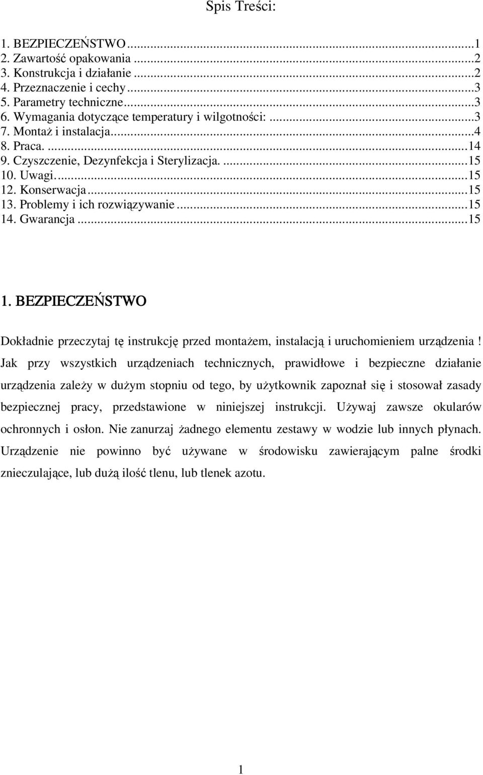 Problemy i ich rozwiązywanie...15 14. Gwarancja...15 1. BEZPIECZEŃSTWO Dokładnie przeczytaj tę instrukcję przed montaŝem, instalacją i uruchomieniem urządzenia!