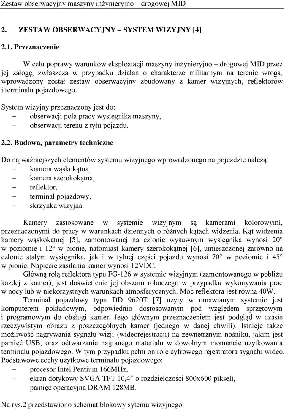 zestaw obserwacyjny zbudowany z kamer wizyjnych, reflektorów i terminalu pojazdowego. System wizyjny przeznaczony jest do: obserwacji pola pracy wysięgnika maszyny, obserwacji terenu z tyłu pojazdu.