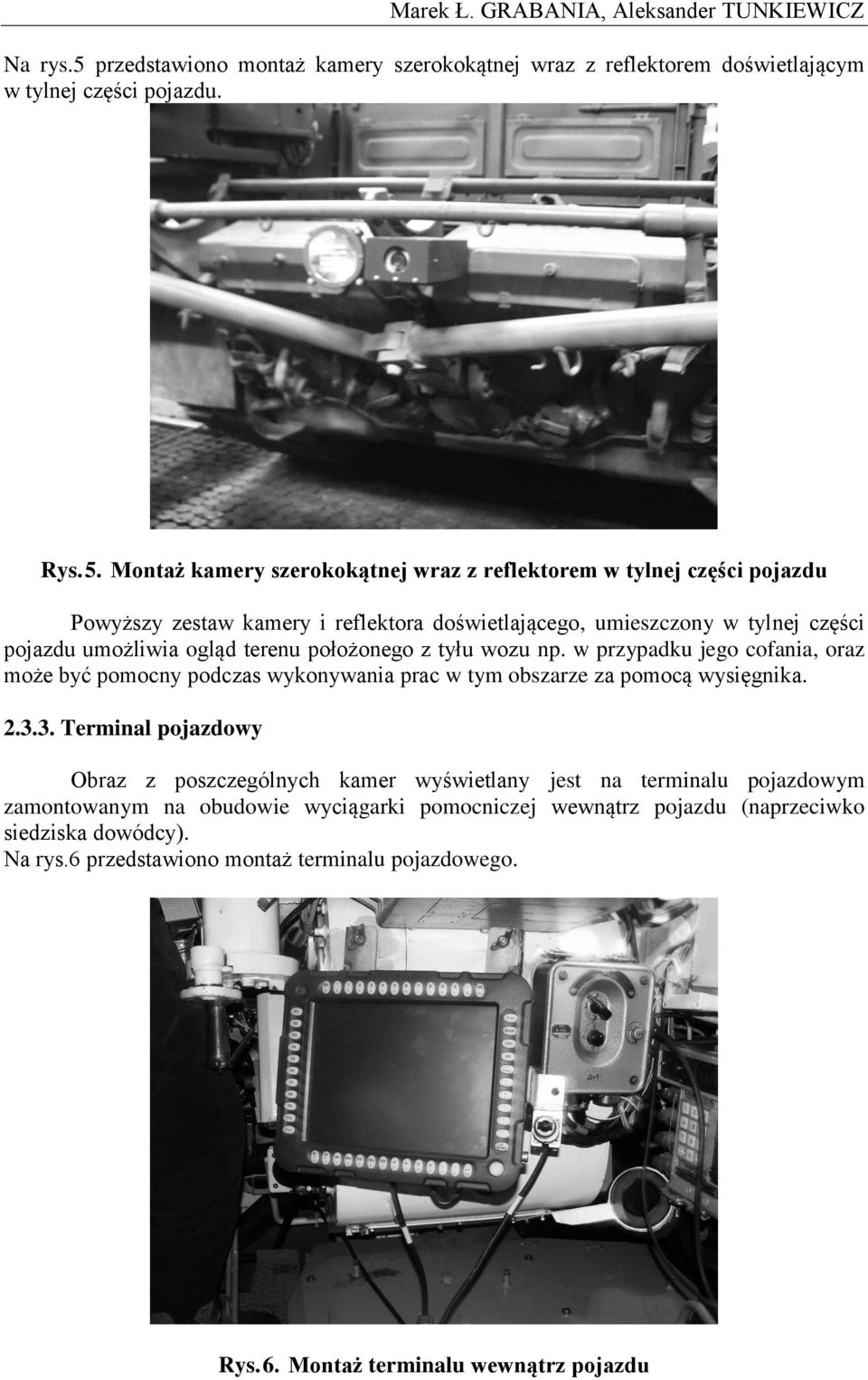 Montaż kamery szerokokątnej wraz z reflektorem w tylnej części pojazdu Powyższy zestaw kamery i reflektora doświetlającego, umieszczony w tylnej części pojazdu umożliwia ogląd terenu